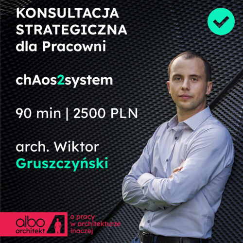 Konsultacja strategiczna dla pracowni architektonicznej - sesja chAos2system, 90 minut online za 2500 PLN z architektem Wiktorem Gruszczyńskim